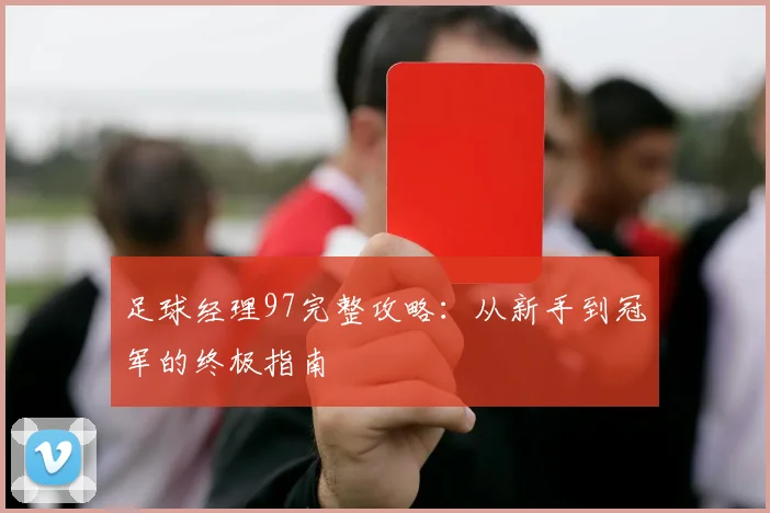 足球经理97完整攻略：从新手到冠军的终极指南